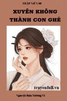 Thập Niên 80 Xuyên Không Thành Con Ghẻ